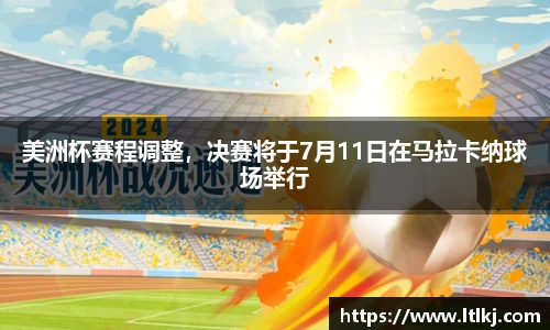 美洲杯赛程调整，决赛将于7月11日在马拉卡纳球场举行