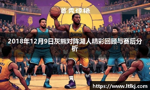 2018年12月9日灰熊对阵湖人精彩回顾与赛后分析