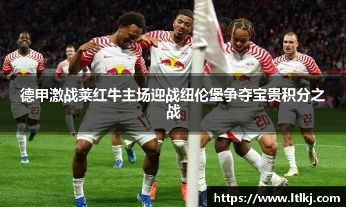 德甲激战莱红牛主场迎战纽伦堡争夺宝贵积分之战